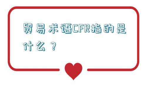 贸易术语CFR指的是什么？