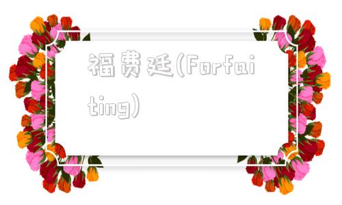 福费廷(Forfaiting)